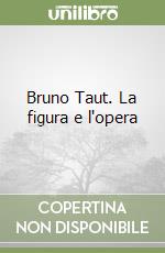 Bruno Taut. La figura e l'opera libro