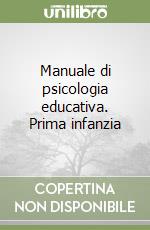 Manuale di psicologia educativa. Prima infanzia libro