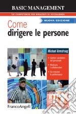 Come dirigere le persone. Gestire i problemi del personale. Motivare i collaboratori. Far crescere le performance