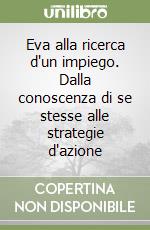 Eva alla ricerca d'un impiego. Dalla conoscenza di se stesse alle strategie d'azione libro