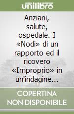 Anziani, salute, ospedale. I «Nodi» di un rapporto ed il ricovero «Improprio» in un'indagine sociologica nella realtà bolognese