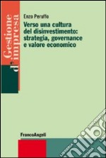 Verso una cultura del disinvestimento: strategia, governance e valore economico libro