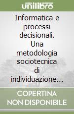 Informatica e processi decisionali. Una metodologia sociotecnica di individuazione dei fabbisogni formativi libro