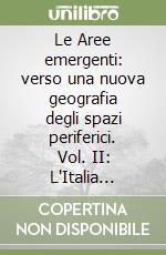 Le Aree emergenti: verso una nuova geografia degli spazi periferici. Vol. II: L'Italia emergente. Indagine geo-demografica sullo sviluppo periferico libro