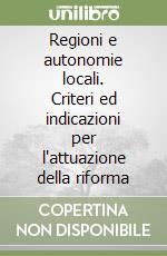 Regioni e autonomie locali. Criteri ed indicazioni per l'attuazione della riforma libro