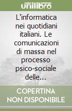 L'informatica nei quotidiani italiani. Le comunicazioni di massa nel processo psico-sociale delle rappresentazioni libro