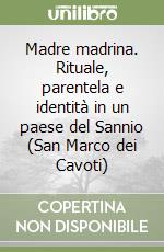 Madre madrina. Rituale, parentela e identità in un paese del Sannio (San Marco dei Cavoti) libro