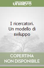 I ricercatori. Un modello di sviluppo