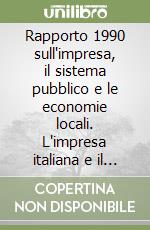 Rapporto 1990 sull'impresa, il sistema pubblico e le economie locali. L'impresa italiana e il mercato unico europeo libro