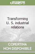 Transforming U. S. industrial relations