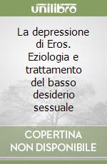 La depressione di Eros. Eziologia e trattamento del basso desiderio sessuale libro
