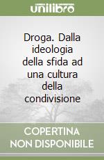 Droga. Dalla ideologia della sfida ad una cultura della condivisione libro