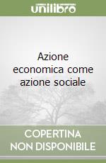 Azione economica come azione sociale libro