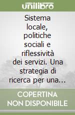 Sistema locale, politiche sociali e riflessività dei servizi. Una strategia di ricerca per una Usl dell'EmiliaRomagna libro