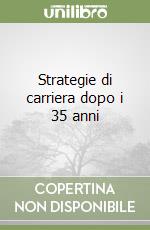 Strategie di carriera dopo i 35 anni