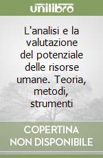 L'analisi e la valutazione del potenziale delle risorse umane. Teoria, metodi, strumenti libro