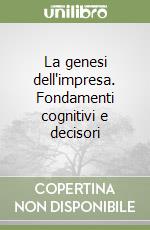 La genesi dell'impresa. Fondamenti cognitivi e decisori libro