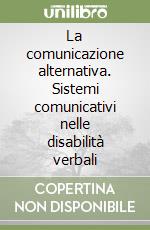 La comunicazione alternativa. Sistemi comunicativi nelle disabilità verbali libro