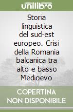 Storia linguistica del sud-est europeo. Crisi della Romania balcanica tra alto e basso Medioevo libro