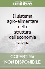 Il sistema agro-alimentare nella struttura dell'economia italiana libro