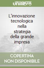 L'innovazione tecnologica nella strategia della grande impresa libro