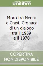 Moro tra Nenni e Craxi. Cronaca di un dialogo tra il 1959 e il 1978 libro