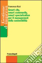 Smart city, smart community, smart specialization per il management della sostenibilità libro