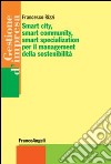 Smart city, smart community, smart specialization per il management della sostenibilità libro di Rizzi Francesco