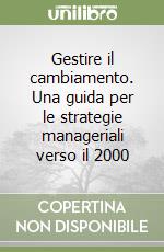 Gestire il cambiamento. Una guida per le strategie manageriali verso il 2000 libro