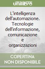 L'intelligenza dell'automazione. Tecnologie dell'informazione, comunicazione e organizzazioni libro