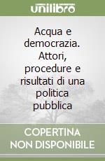 Acqua e democrazia. Attori, procedure e risultati di una politica pubblica