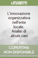 L'innovazione organizzativa nell'ente locale. Analisi di alcuni casi libro