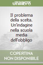 Il problema della scelta. Un'indagine nella scuola media dell'obbligo libro