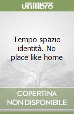 Tempo spazio identità. No place like home libro