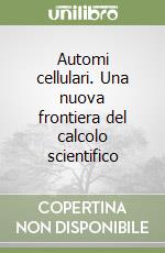 Automi cellulari. Una nuova frontiera del calcolo scientifico