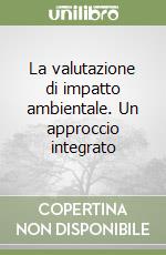 La valutazione di impatto ambientale. Un approccio integrato