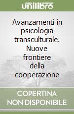 Avanzamenti in psicologia transculturale. Nuove frontiere della cooperazione libro