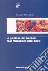 La gestione dei processi nella formazione degli adulti libro di Bruscaglioni Massimo