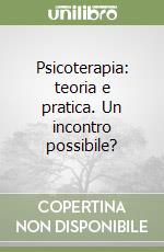 Psicoterapia: teoria e pratica. Un incontro possibile? libro