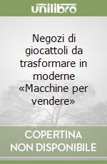 Negozi di giocattoli da trasformare in moderne «Macchine per vendere» libro