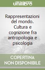 Rappresentazioni del mondo. Cultura e cognizione fra antropologia e psicologia libro