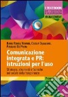 Comunicazione integrata e PR: istruzioni per l'uso. Strategie, strumenti e tecniche nel secolo della trasparenza libro