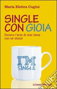 Single con gioia. Ovvero l'arte di star bene con se stessi