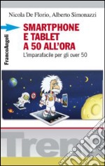 Smartphone e tablet a 50 all'ora. L'imparafacile per gli over 50 libro