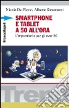 Smartphone e tablet a 50 all'ora. L'imparafacile per gli over 50 libro