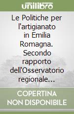 Le Politiche per l'artigianato in Emilia Romagna. Secondo rapporto dell'Osservatorio regionale sull'artigianato libro