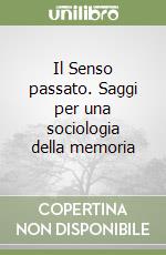 Il Senso passato. Saggi per una sociologia della memoria libro