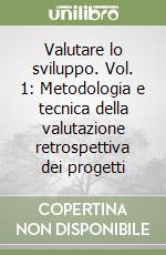 Valutare lo sviluppo. Vol. 1: Metodologia e tecnica della valutazione retrospettiva dei progetti