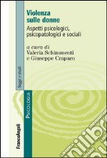 Violenza sulle donne. Aspetti psicologici, psicopatologici e sociali libro