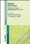 Violenza sulle donne. Aspetti psicologici, psicopatologici e sociali libro